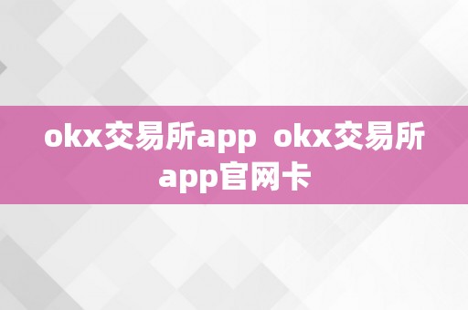 OKX 交易所 App：数字货币交易的便捷之选