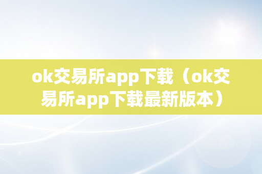 OK 交易所 APP 下载及最新版本 - 一站式数字资产交易平台的安全便利体验